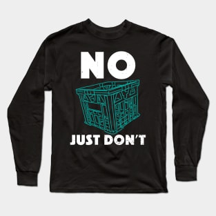 No Milk Crate Challenge Just Don't Long Sleeve T-Shirt